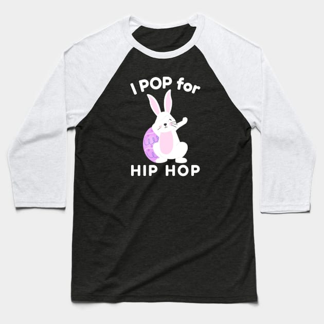 I Pop for Hip Hop with Cute Easter Bunny Baseball T-Shirt by DeliriousSteve